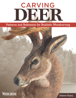 Desiree Hajny - Carving Deer: Patterns and Reference for Realistic Woodcarving