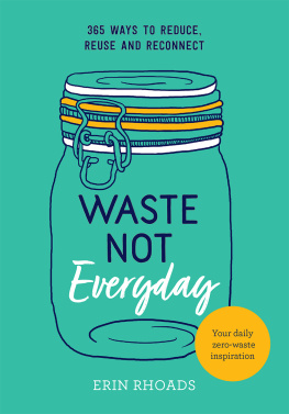 Erin Rhoads - Waste Not Everyday: 365 ways to reduce, reuse and reconnect