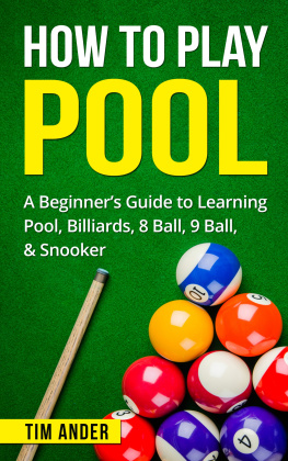 Tim Ander - How to Play Pool: A Beginners Guide to Learning Pool, Billiards, 8 Ball, 9 Ball, & Snooker