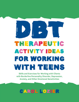 Carol Lozier - DBT Therapeutic Activity Ideas for Working with Teens: Skills and Exercises for Working with Clients with Borderline Personality Disorder, Depression, Anxiety, and Other Emotional Sensitivities