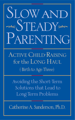 Catherine Sanderson - Slow and Steady Parenting: Active Child-Raising for the Long Haul, from Birth to Age 3: Avoiding the Short-Term Solutions That Lead to Long-Term Problems