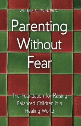 William S. Levin - Parenting Without Fear: The Foundation for Raising Balanced Children in a Healing World