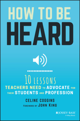 Celine Coggins - How to Be Heard: Ten Lessons Teachers Need to Advocate for their Students and Profession