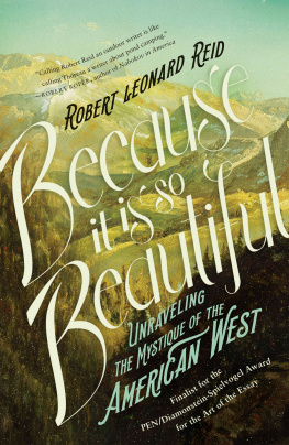 Robert Leonard Reid Because It Is So Beautiful: Unraveling the Mystique of the American West