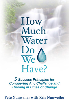 Pete Nunweiler How Much Water Do We Have?: 5 Success Principles for Conquering Any Change and Thriving in Times of Change