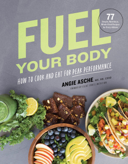 Angie Asche MS Fuel Your Body: How to Cook and Eat for Peak Performance: 77 Simple, Nutritious, Whole-Food Recipes for Every Athlete