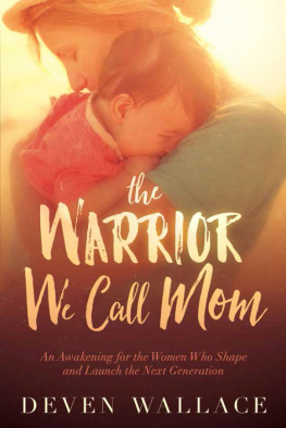 Deven Wallace - The Warrior We Call Mom: An Awakening for the Women Who Shape and Launch the Next Generation