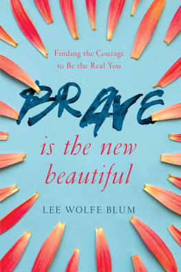 Lee Wolfe Blum - Brave Is the New Beautiful: Finding the Courage to Be the Real You