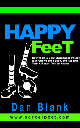 Dan Blank - Happy Feet: How to Be a Gold Star Soccer Parent--Everything the Coach, the Ref and Your Kid Want You to Know