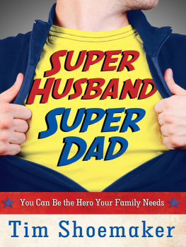 Tim Shoemaker - Super Husband, Super Dad: You Can Be the Hero Your Family Needs