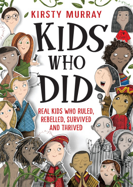 Kirsty Murray - Kids Who Did: Real kids who ruled, rebelled, survived and thrived