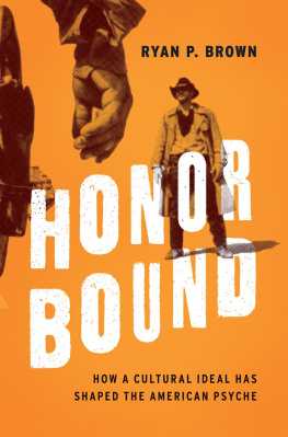 Ryan P. Brown - Honor Bound: How a Cultural Ideal Has Shaped the American Psyche