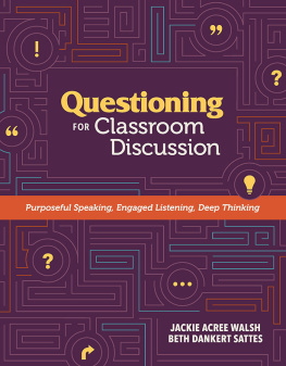 Jackie Acree Walsh - Questioning for Classroom Discussion: Purposeful Speaking, Engaged Listening, Deep Thinking