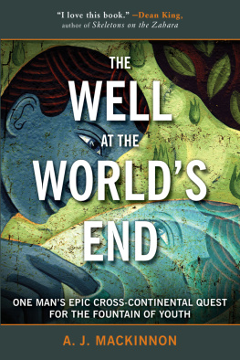 A. J. Mackinnon The Well at the Worlds End: One Mans Epic Cross-Continental Quest for the Fountain of Youth