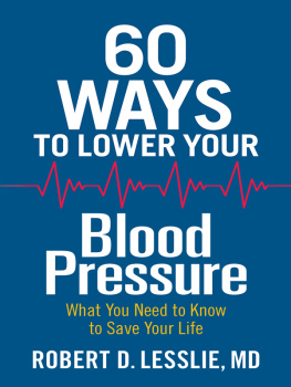 Robert D. Lesslie 60 Ways to Lower Your Blood Pressure: What You Need to Know to Save Your Life
