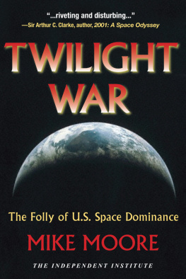 Mike Moore - Twilight War: The Folly of U.S. Space Dominance