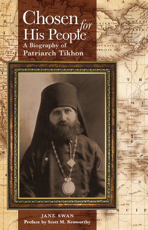 Chosen for His People A Biography of Patriarch Tikhon by Jane Swan Preface - photo 1