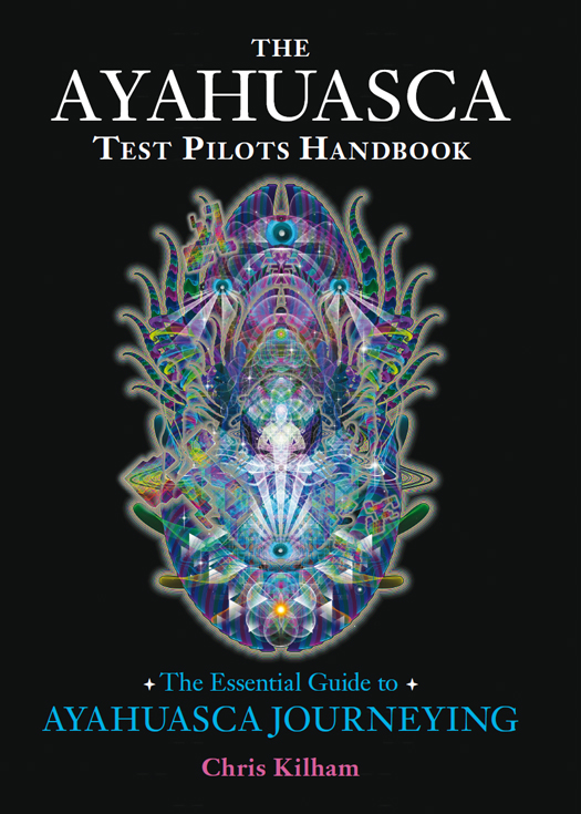 Praise for The Ayahuasca Test Pilots Handbook Chris Kilham continues to - photo 1