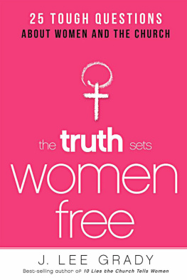 J. Lee Grady - The Truth Sets Women Free: 25 Tough Questions About Women and the Church