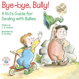 J. S. Jackson Bye-bye, Bully!: A Kids Guide for Dealing with Bullies