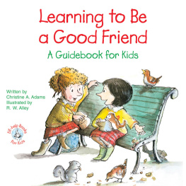 Christine A Adams - Learning to Be a Good Friend: A Guidebook for Kids