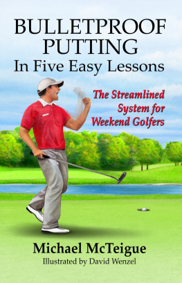 Michael McTeigue Bulletproof Putting in Five Easy Lessons: The Streamlined System for Weekend Golfers