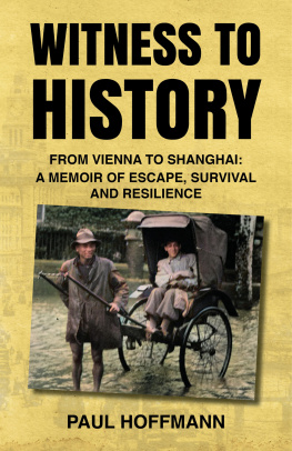 Paul Hoffmann - Witness to History: From Vienna to Shanghai: A Memoir of Escape, Survival and Resilience