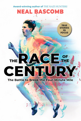 Neal Bascomb The Race of the Century: The Battle to Break the Four-Minute Mile