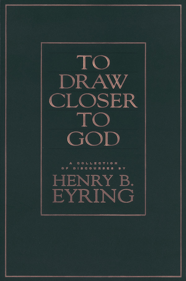 To Draw Closer to God Henry B Eyring 1997 Henry B Eyring All rights - photo 1