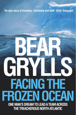 Bear Grylls - Facing the Frozen Ocean: One Mans Dream to Lead a Team Across the Treacherous North Atlantic