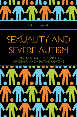 Kate E. Reynolds - Sexuality and Severe Autism: A Practical Guide for Parents, Caregivers and Health Educators