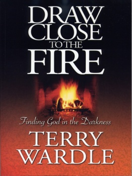 Terry Wardle Draw Close to the Fire: Finding God in the Darkness