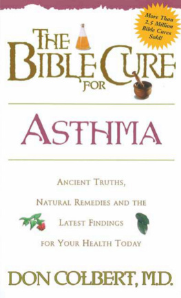 Don Colbert The Bible Cure for Asthma: Ancient Truths, Natural Remedies and the Latest Findings for Your Health Today