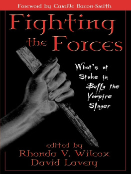 Rhonda V. Wilcox Fighting the Forces: Whats at Stake in Buffy the Vampire Slayer