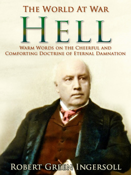 Robert Green Ingersoll Hell: Warm Words on the Cheerful and Comforting Doctrine of Eternal Damnation