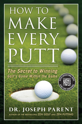 Joseph Parent - How to Make Every Putt: The Secret to Winning Golfs Game Within the Game