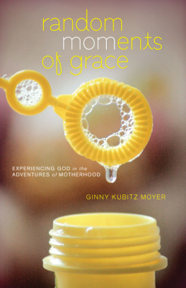 Ginny Kubitz Moyer Random MOMents of Grace: Experiencing God in the Adventures of Motherhood
