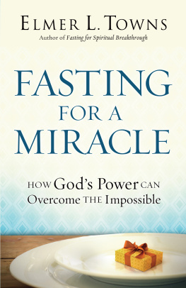 Elmer L. Towns - Fasting for a Miracle: How Gods Power Can Overcome the Impossible
