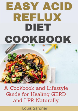 Louis Gardner - The Easy Acid Reflux Cookbook: A Cookbook And Lifestyle Guide For Healing GERD And LRP Naturally