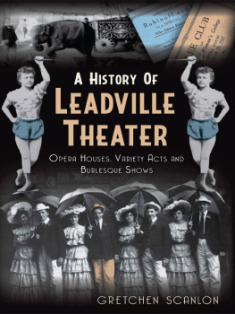 Gretchen Scanlon A History of Leadville Theater: Opera Houses, Variety Acts and Burlesque Shows