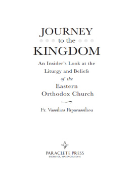 Fr. Vassilios Papavassiliou - Journey to the Kingdom: An Insiders Look at the Liturgy and Beliefs of the Eastern Orthodox Church