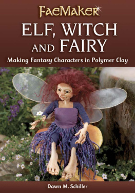 Dawn M. Schiller - Elf, Witch and Fairy: Making Fantasy Characters in Polymer Clay