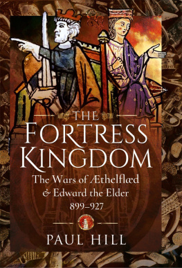 Paul Hill The Fortress Kingdom: The Wars of Aethelflaed and Edward the Elder, 899–927