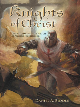 Daniel A. Biddle - Knights of Christ: Living today with the Virtues of Ancient Knighthood