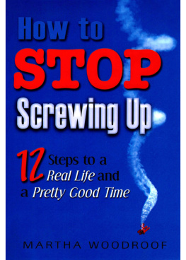 Martha Woodroof - How to Stop Screwing Up: Twelve Steps to a Real Life and a Pretty Good Time
