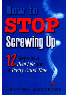 Martha Woodroof How to Stop Screwing Up: Twelve Steps to a Real Life and a Pretty Good Time