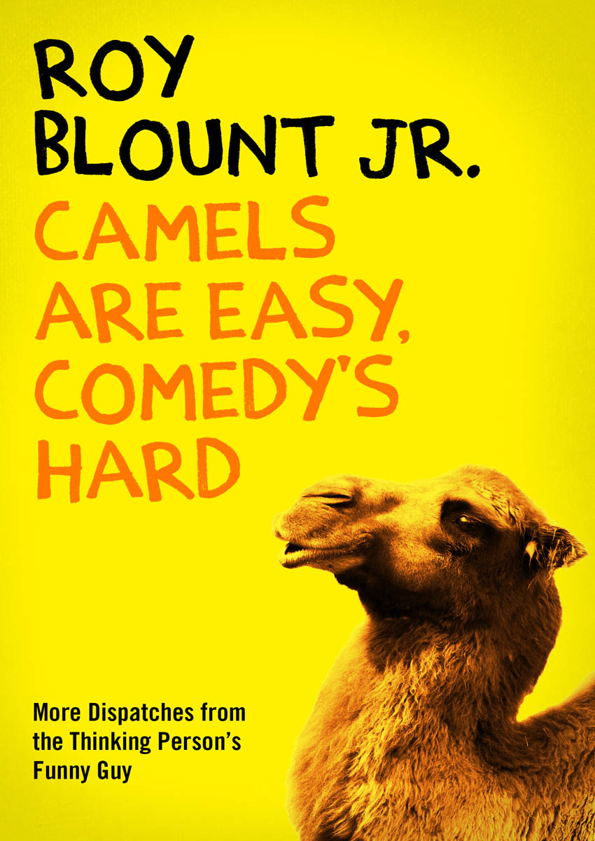 Camels Are Easy Comedys Hard Roy Blount Jr To my two favorite teachers - photo 3