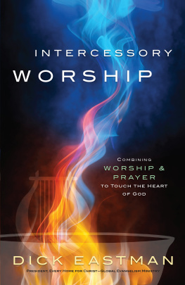 Dick Eastman - Intercessory Worship: Combining Worship and Prayer to Touch the Heart of God