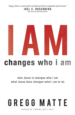 Gregg Matte I AM Changes Who i Am: Who Jesus Is Changes Who I Am, What Jesus Does Changes What I Am to Do