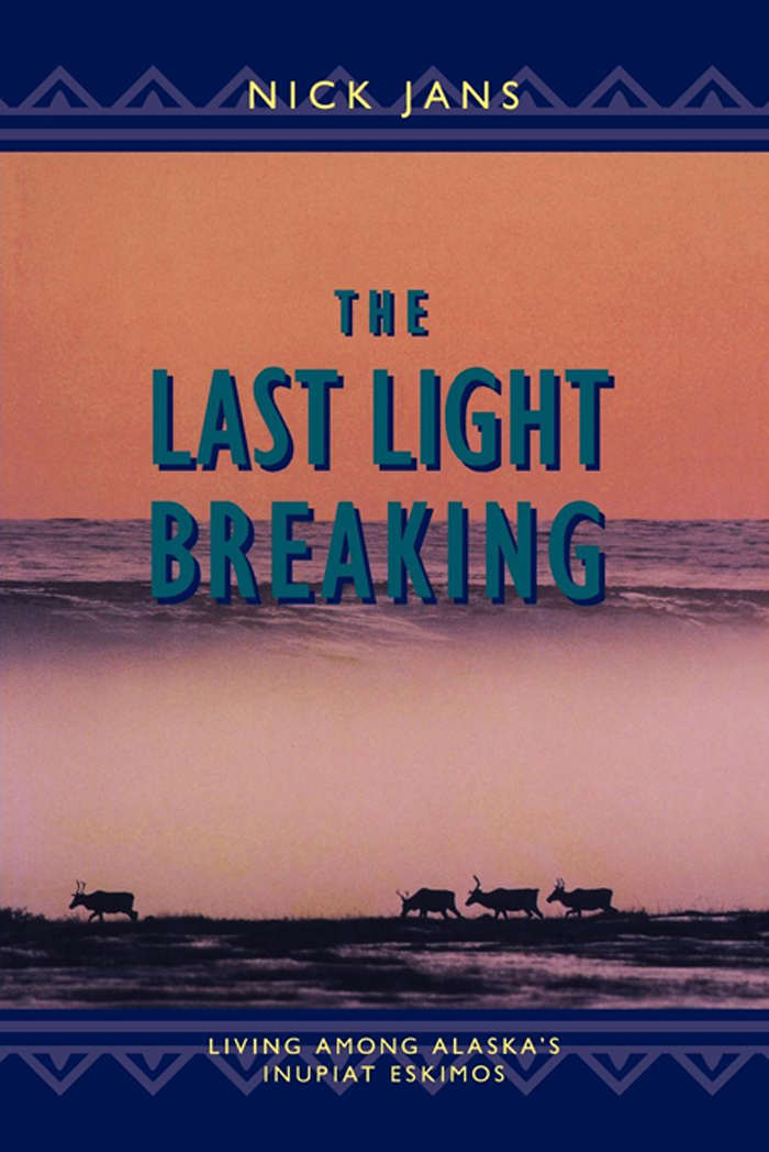 THE LAST LIGHT BREAKING THE LAST LIGHT BREAKING Living Among Alaskas Inupiat - photo 1